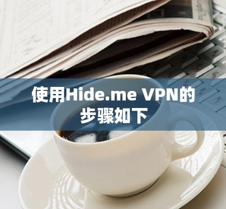 使用Hide.me VPN的步骤如下 使用Hide.me VPN的步骤如下