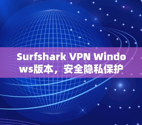 Surfshark VPN Windows版本，安全隐私保护利器