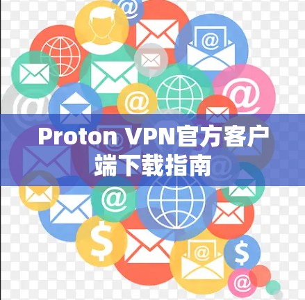 Proton VPN官方客户端下载指南 Proton VPN官方客户端下载指南