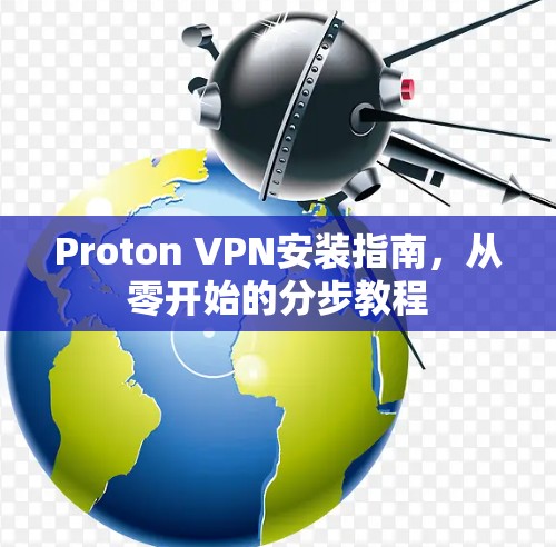 Proton VPN安装指南，从零开始的分步教程
