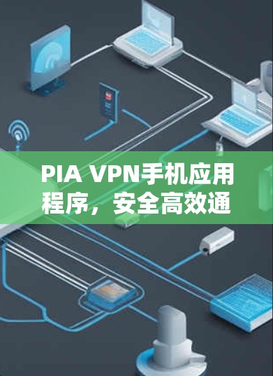 PIA VPN手机应用程序，安全高效通信解决方案