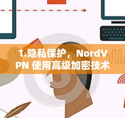 1.隐私保护，NordVPN 使用高级加密技术（如AES 256-bit）和无共享IP技术，确保用户的网络活动不被追踪