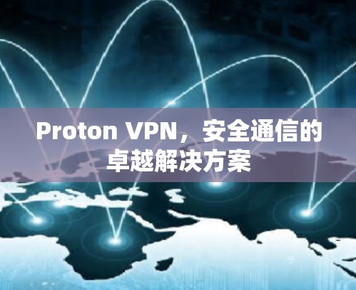 Proton VPN，安全通信的卓越解决方案