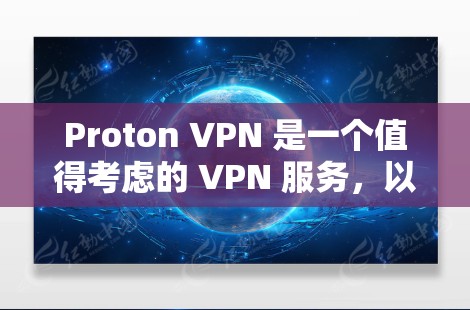 Proton VPN 是一个值得考虑的 VPN 服务,以下是对其的详细评估和建议 Proton VPN 是一个值得考虑的 VPN 服务,以下是对其的详细评估和建议