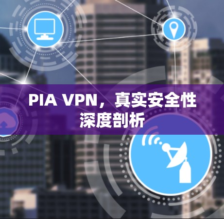 PIA VPN，真实安全性深度剖析