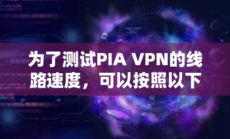 为了测试PIA VPN的线路速度，可以按照以下步骤进行