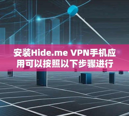 安装Hide.me VPN手机应用可以按照以下步骤进行 安装Hide.me VPN手机应用可以按照以下步骤进行