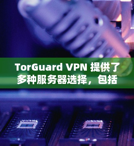 TorGuard VPN 提供了多种服务器选择,包括多台服务器在全球范围内的位置。为了测试TorGuard VPN的线路速度,你可以按照以下步骤进行测试