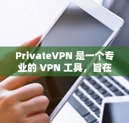 PrivateVPN 是一个专业的 VPN 工具，旨在为用户提供安全、隐私保护和高效的网络连接。以下是对 PrivateVPN 的详细分析和总结