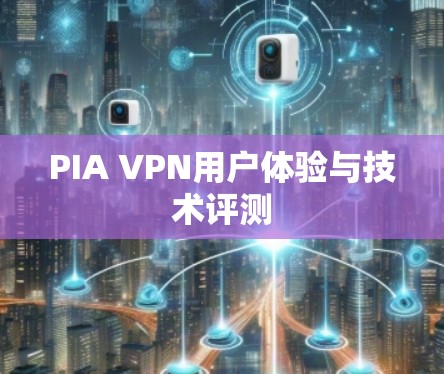 PIA VPN用户体验与技术评测