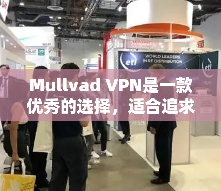 Mullvad VPN是一款优秀的选择，适合追求隐私保护和高安全性的用户。以下是对其特点的详细分析和总结