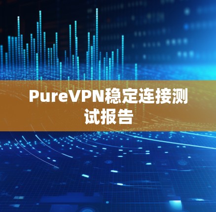 PureVPN稳定连接测试报告