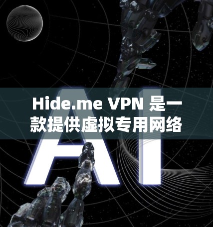 Hide.me VPN 是一款提供虚拟专用网络（VPN）服务的应用程序，旨在保护用户的网络隐私和安全。以下是下载 Hide.me VPN 的步骤