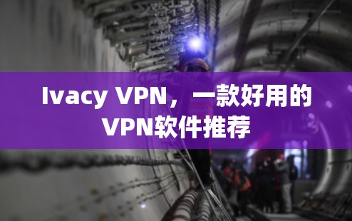 Ivacy VPN，一款好用的VPN软件推荐