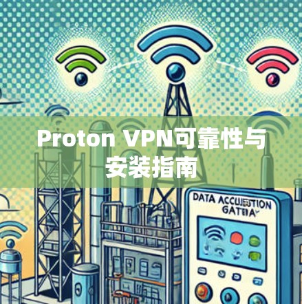 Proton VPN可靠性与安装指南