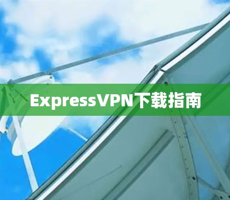 ExpressVPN下载指南