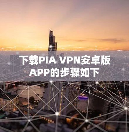 下载PIA VPN安卓版APP的步骤如下