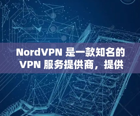 NordVPN 是一款知名的 VPN 服务提供商，提供稳定且安全的网络连接，适合个人和企业用户。以下是NordVPN的详细介绍和步骤指南
