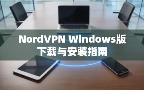 NordVPN Windows版下载与安装指南 NordVPN Windows版下载与安装指南