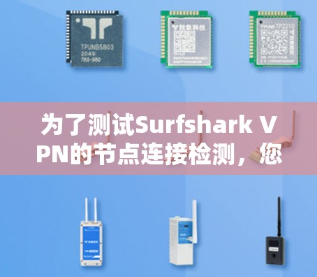 为了测试Surfshark VPN的节点连接检测，您可以按照以下步骤操作