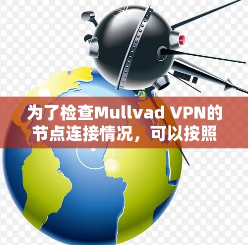 为了检查Mullvad VPN的节点连接情况,可以按照以下步骤进行