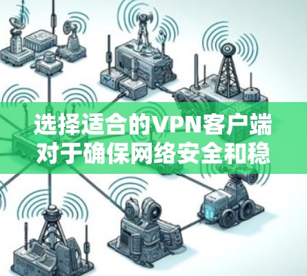 选择适合的VPN客户端对于确保网络安全和稳定连接至关重要。以下是根据不同用户需求的分类和推荐
