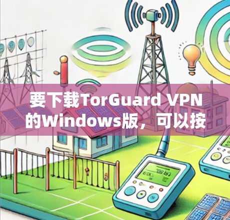 要下载TorGuard VPN的Windows版,可以按照以下步骤操作