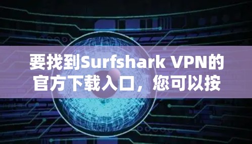 要找到Surfshark VPN的官方下载入口，您可以按照以下步骤操作