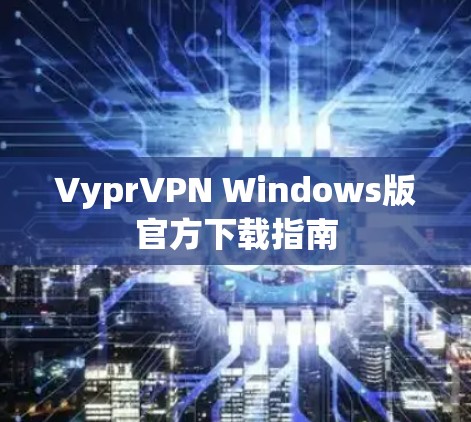 VyprVPN Windows版官方下载指南