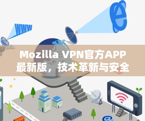 Mozilla VPN官方APP最新版,技术革新与安全升级