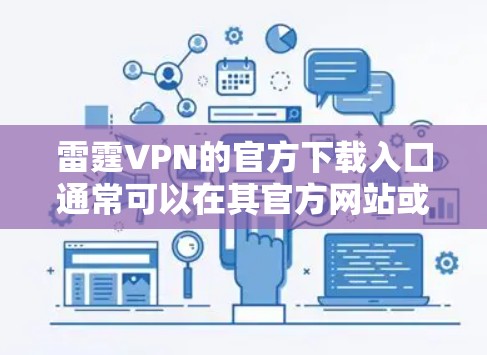 雷霆VPN的官方下载入口通常可以在其官方网站或相关的应用商店页面找到。然而,需要注意的是,某些地区可能会限制某些VPN服务的使用。如果你遇到问题,可以尝试以下步骤