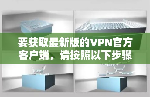 要获取最新版的VPN官方客户端,请按照以下步骤操作