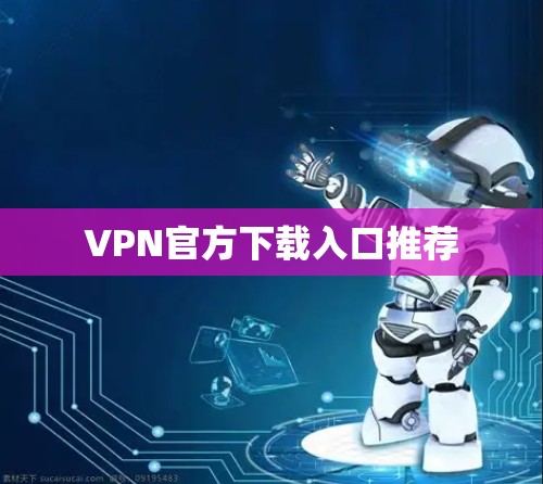 VPN官方下载入口推荐