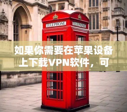 如果你需要在苹果设备上下载VPN软件,可以按照以下步骤操作